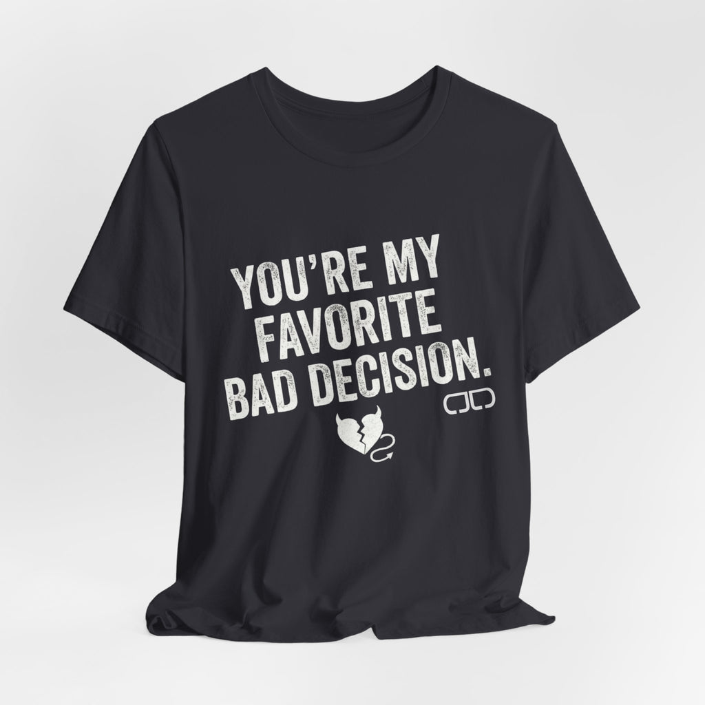 You’re My Favorite Bad Decision T-Shirt