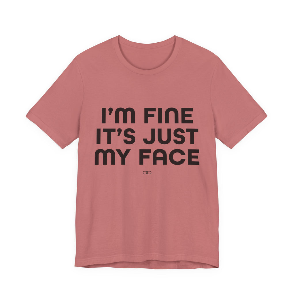 I'm Fine, It's Just My Face - Unisex Jersey Tee, Casual Tee, Funny Shirt, Gift for Friends, Everyday Wear, Humor Top