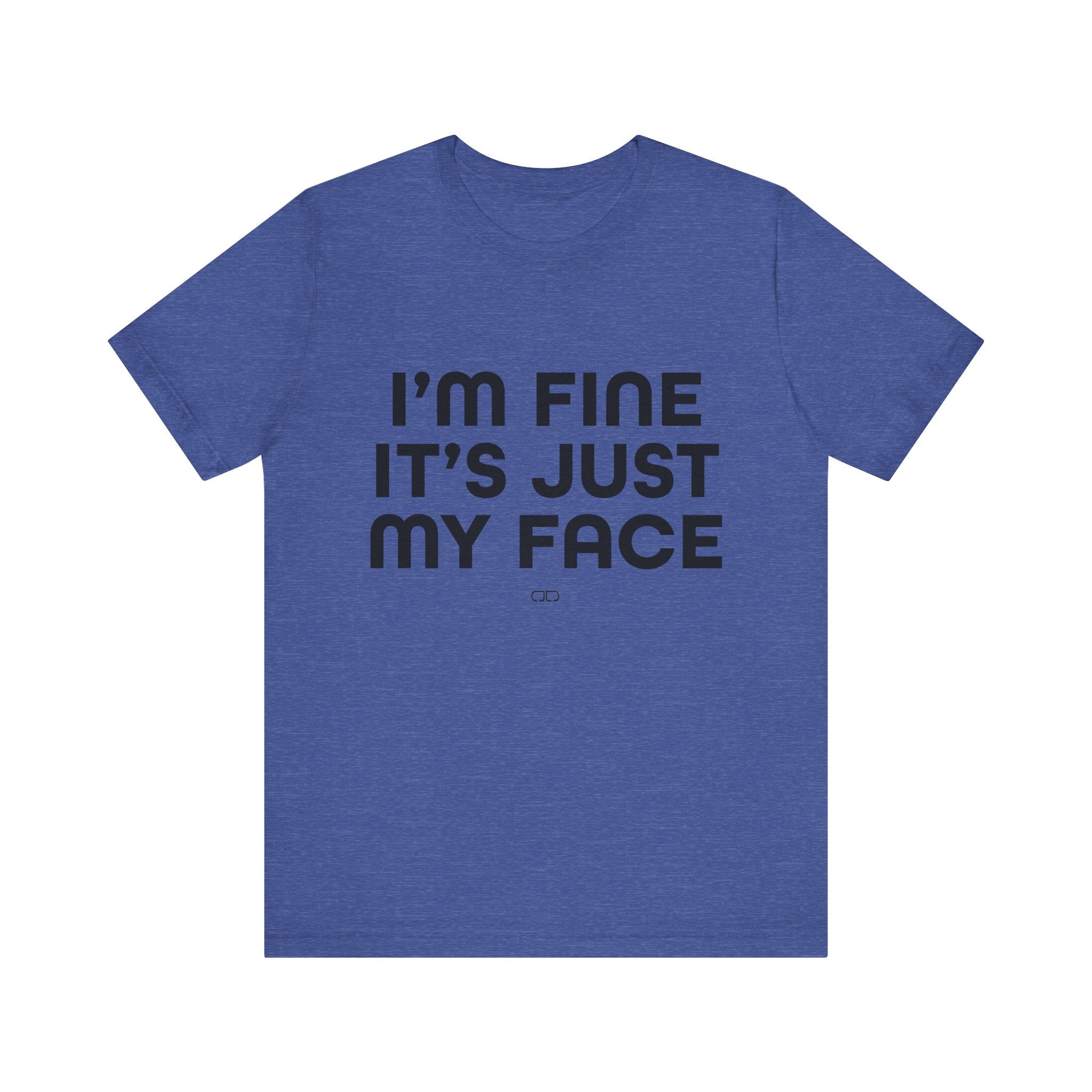 I'm Fine, It's Just My Face - Unisex Jersey Tee, Casual Tee, Funny Shirt, Gift for Friends, Everyday Wear, Humor Top