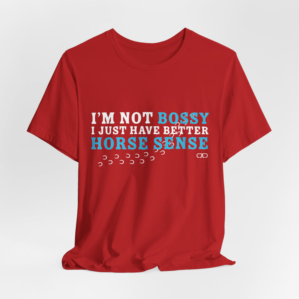 I’m Not Bossy I Just Have Better Horse Sense TShirt