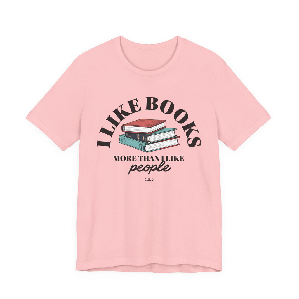 I Like Books More Than People - Perfect for Readers, Gifts for Bookworms, Literary Tee, Bookish Apparel,
