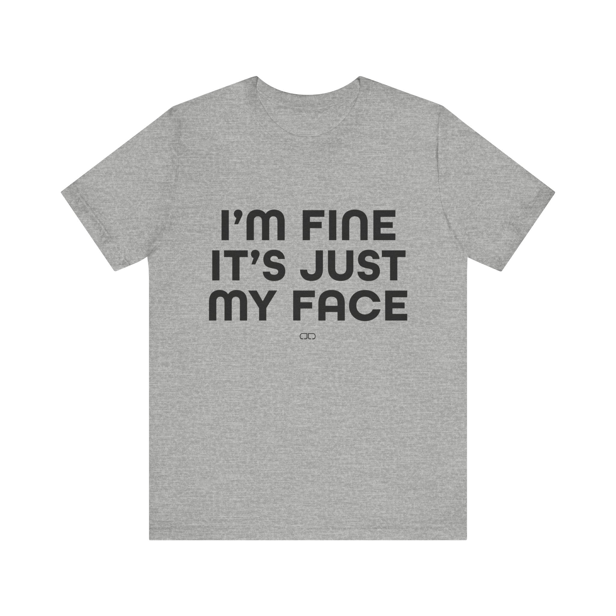 I'm Fine, It's Just My Face - Unisex Jersey Tee, Casual Tee, Funny Shirt, Gift for Friends, Everyday Wear, Humor Top