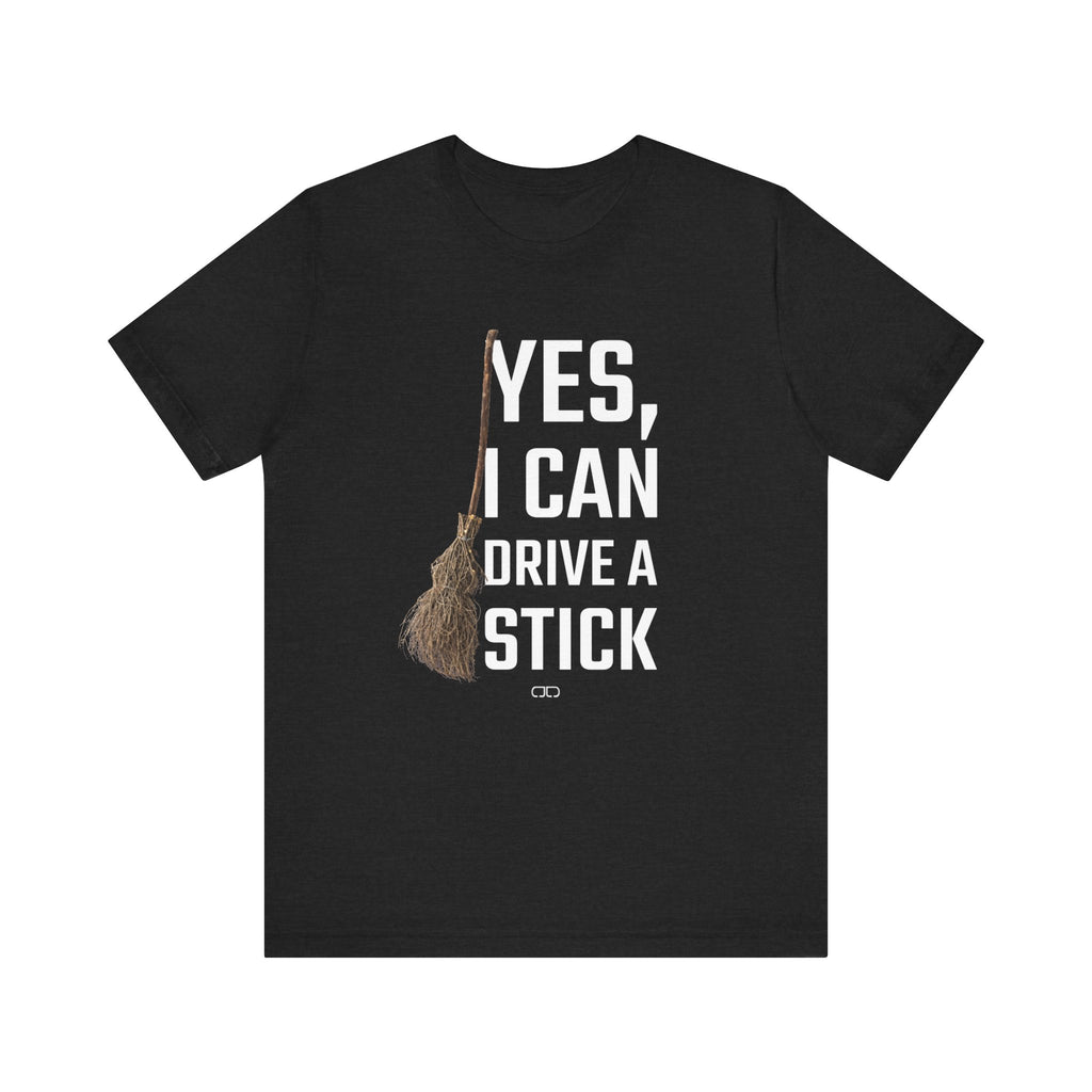 Yes, I Can Drive a Stick T-Shirt, Funny Tee, Witch Costume Accessory, Halloween Shirt, Gift for Her, Quirky Humor Tee