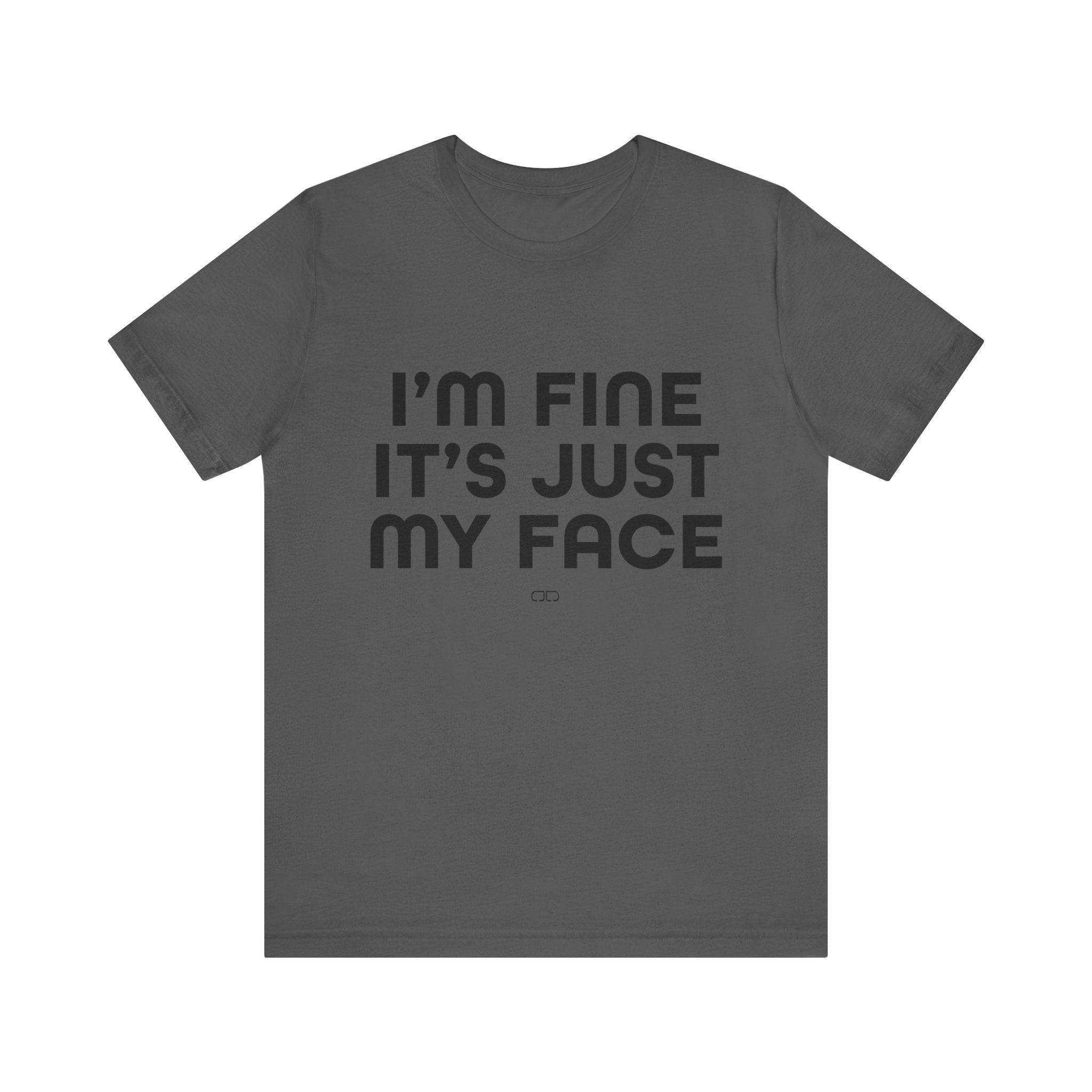 I'm Fine, It's Just My Face - Unisex Jersey Tee, Casual Tee, Funny Shirt, Gift for Friends, Everyday Wear, Humor Top