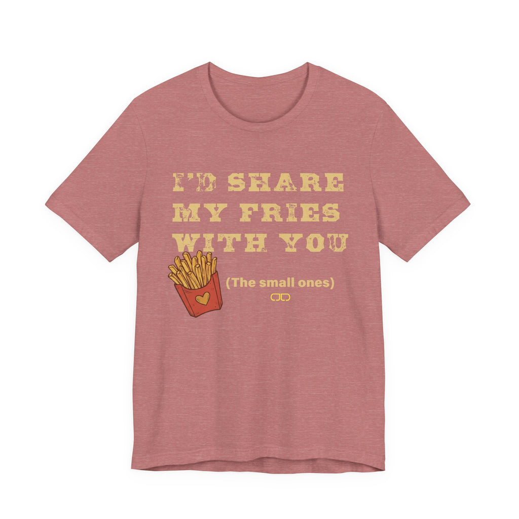 'I'd Share My Fries With You (The Small Ones)' T-Shirt