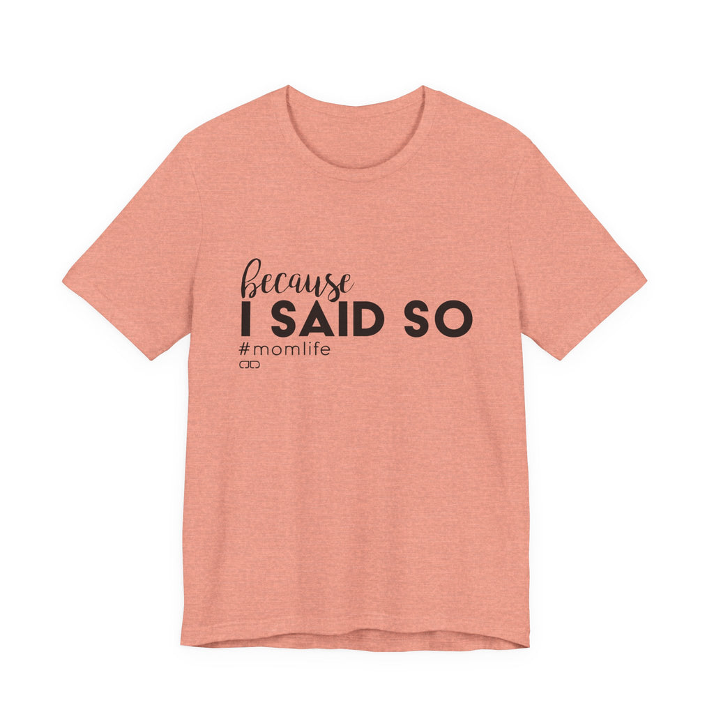 "Because I Said So" #MomLife | Funny Mom T-Shirt, Gift for Moms, Family T-Shirt, Casual Wear