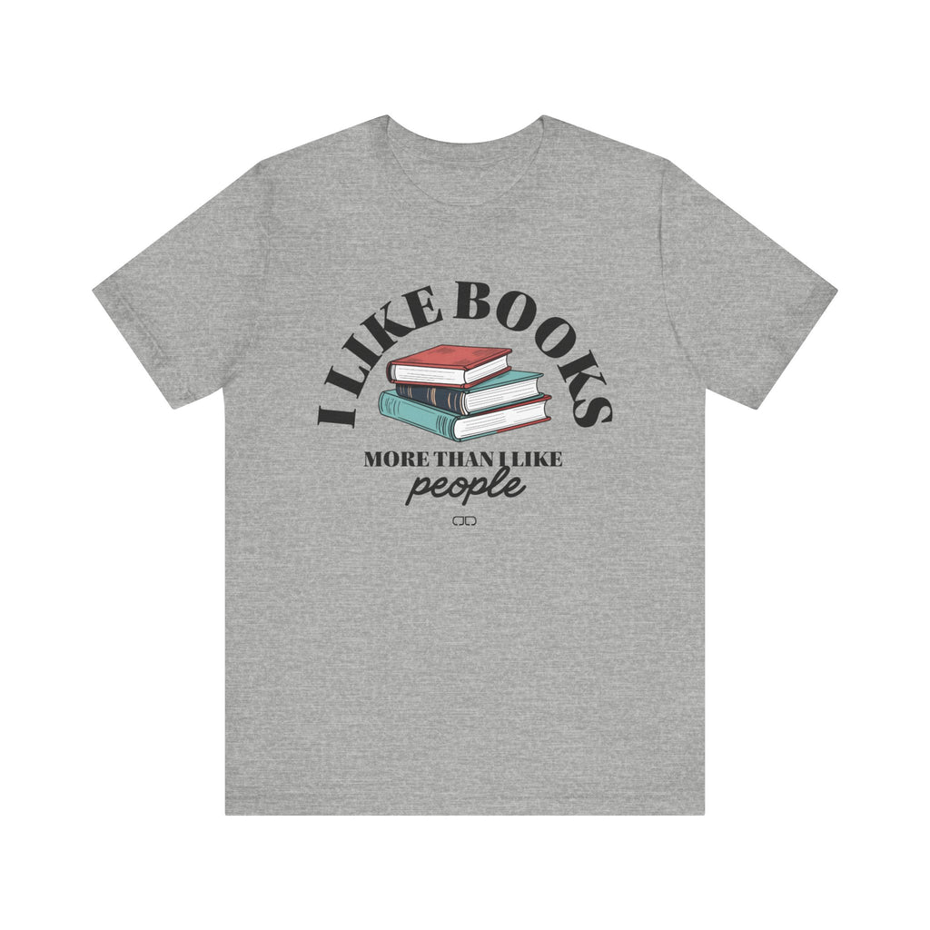 I Like Books More Than People - Perfect for Readers, Gifts for Bookworms, Literary Tee, Bookish Apparel,