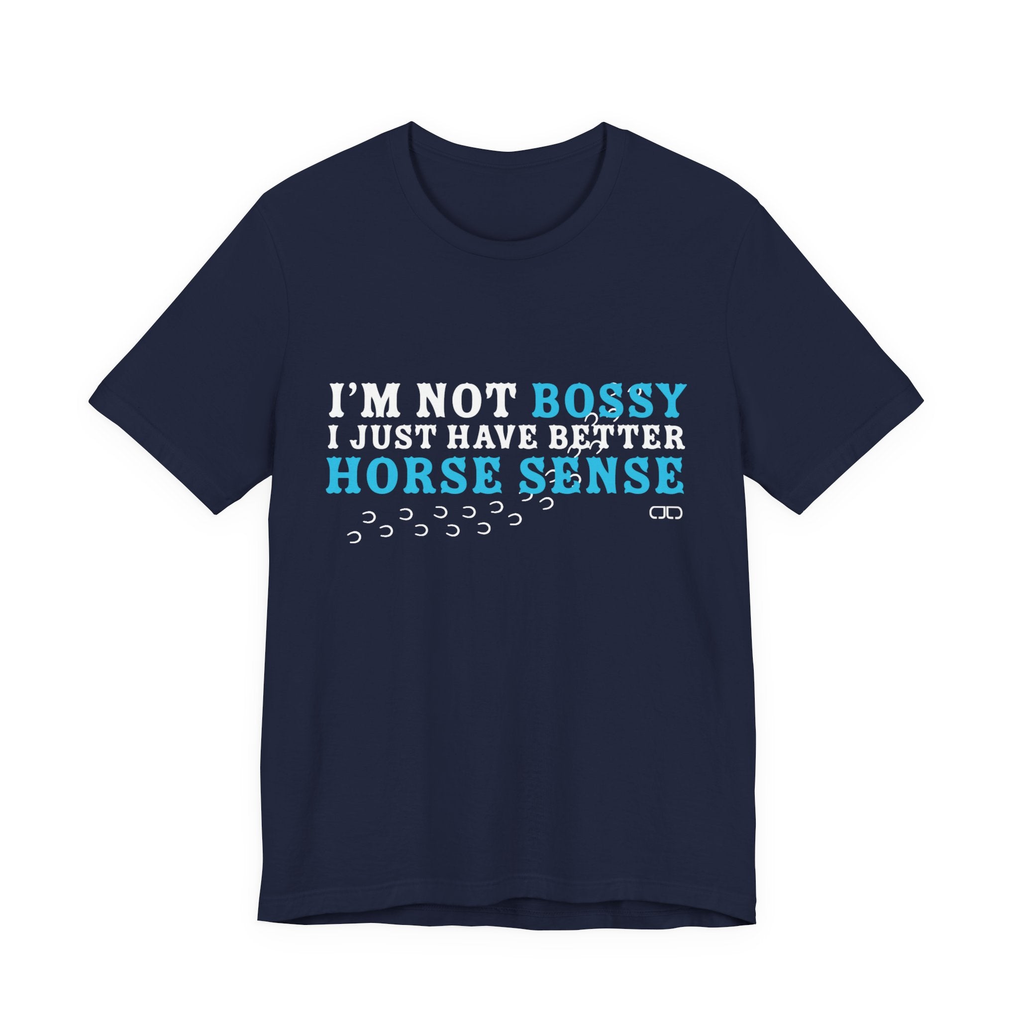 I’m Not Bossy I Just Have Better Horse Sense TShirt