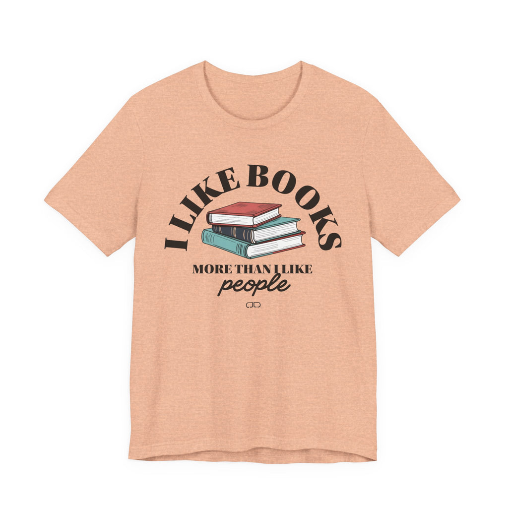 I Like Books More Than People - Perfect for Readers, Gifts for Bookworms, Literary Tee, Bookish Apparel,