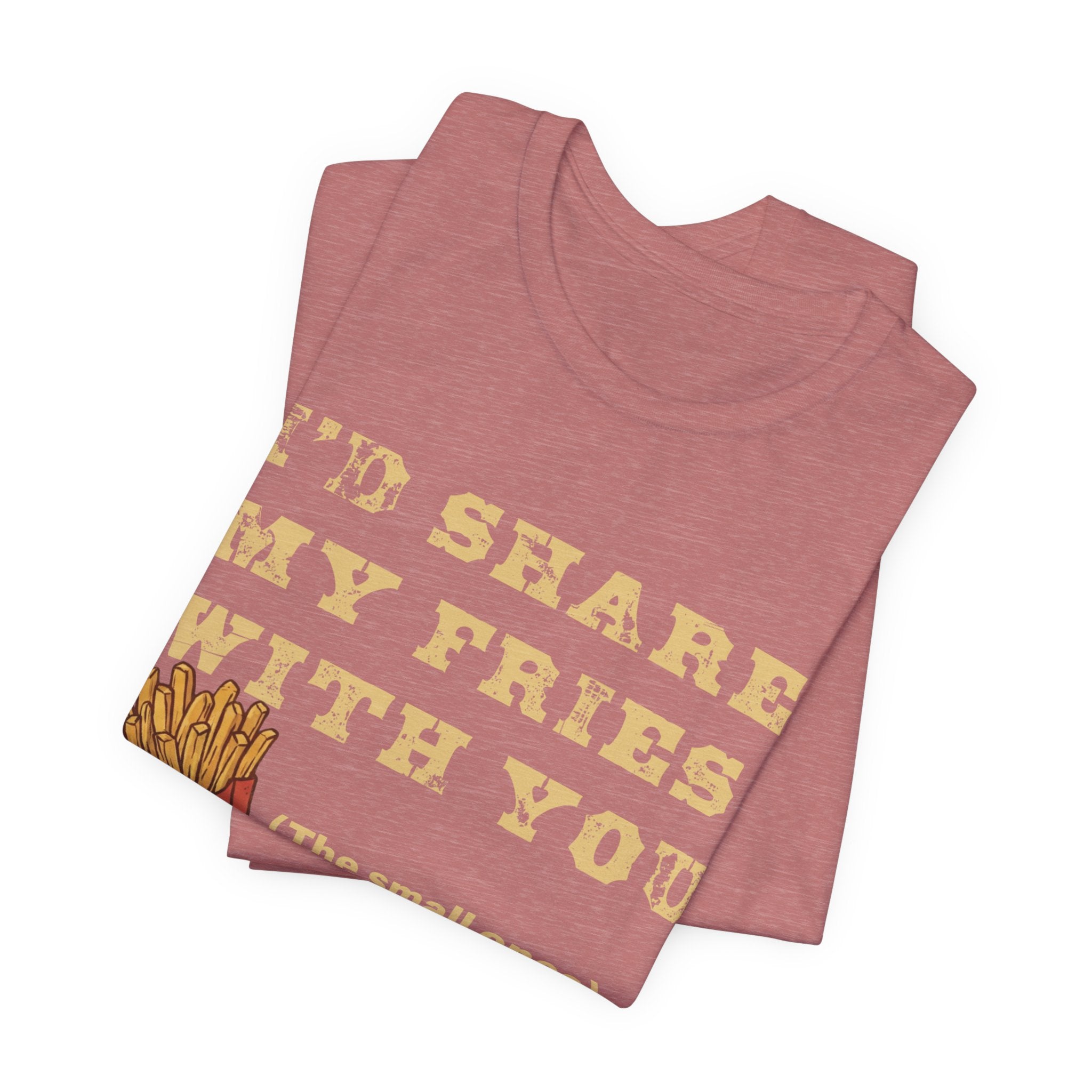 'I'd Share My Fries With You (The Small Ones)' T-Shirt