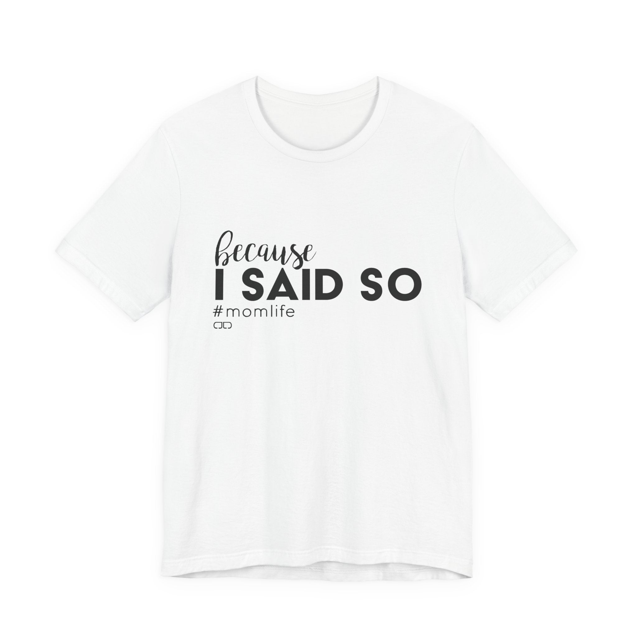 "Because I Said So" #MomLife | Funny Mom T-Shirt, Gift for Moms, Family T-Shirt, Casual Wear