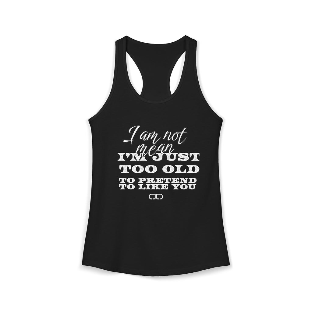 I'm not mean, I am just too old to pretend to like you tanktop