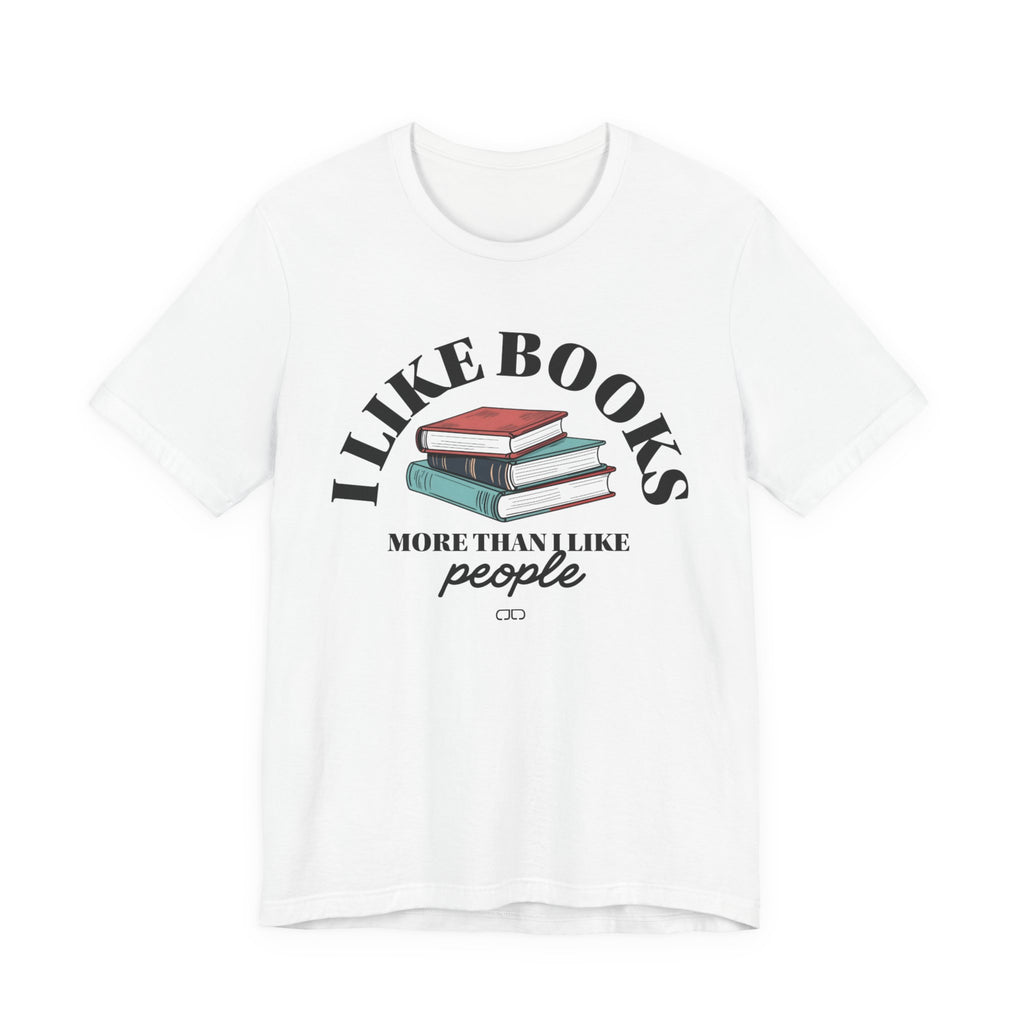 I Like Books More Than People - Perfect for Readers, Gifts for Bookworms, Literary Tee, Bookish Apparel,