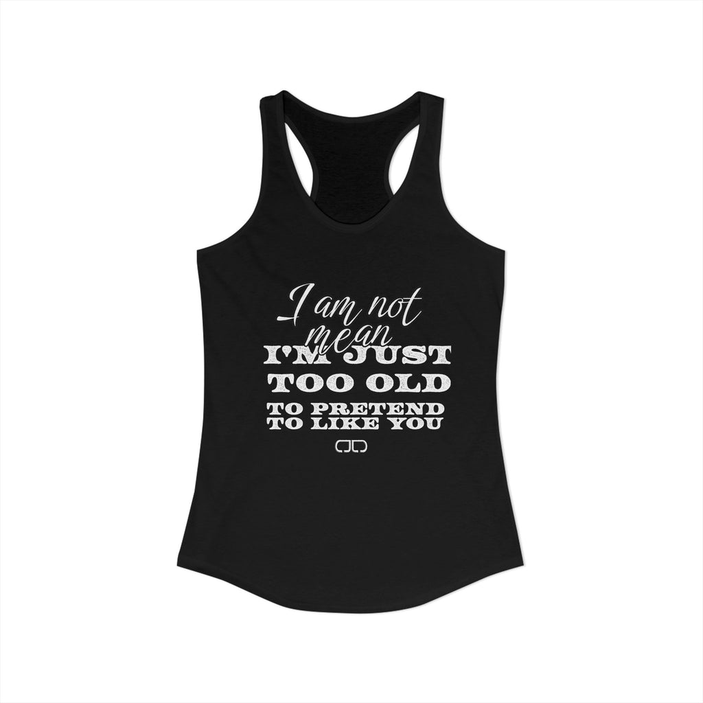 I'm not mean, I am just too old to pretend to like you tanktop