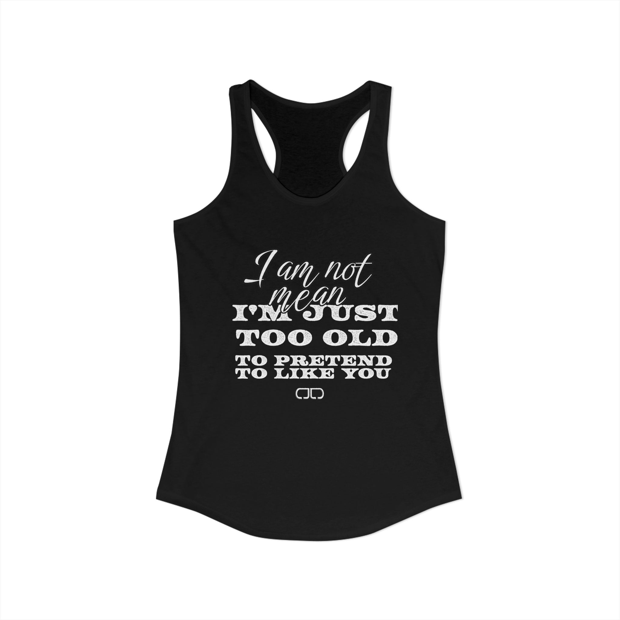 I'm not mean, I am just too old to pretend to like you tanktop