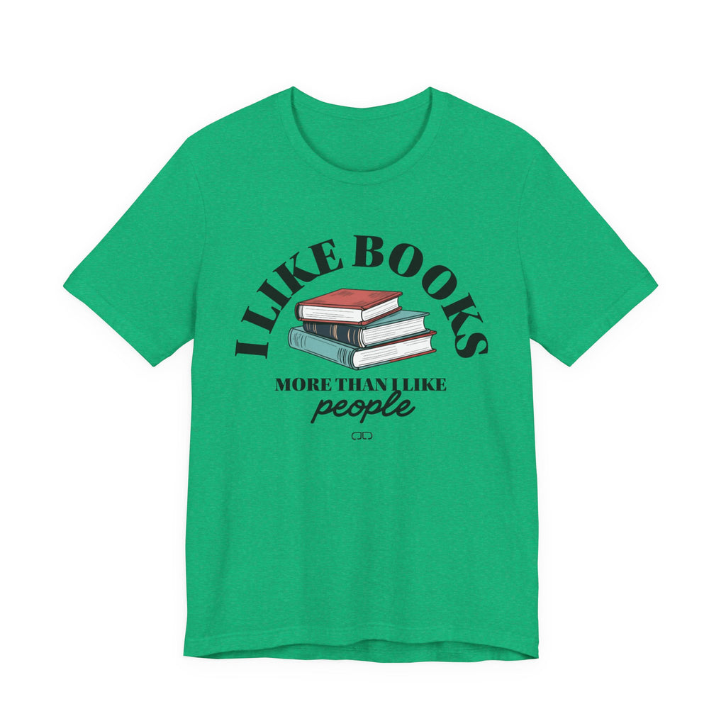I Like Books More Than People - Perfect for Readers, Gifts for Bookworms, Literary Tee, Bookish Apparel,