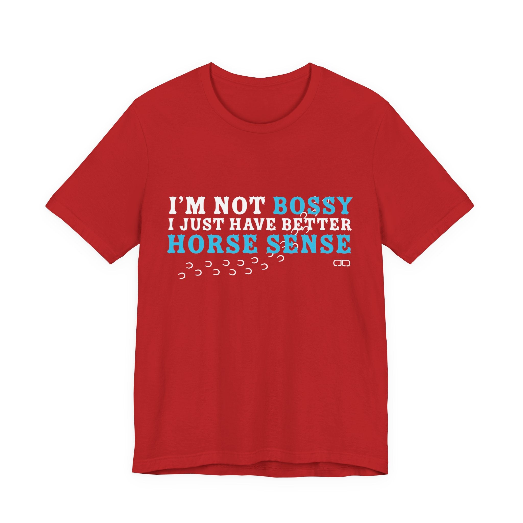 I’m Not Bossy I Just Have Better Horse Sense TShirt