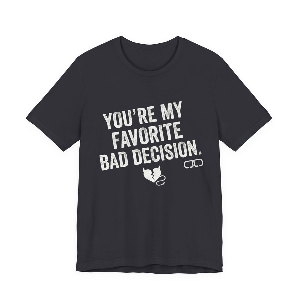 You’re My Favorite Bad Decision T-Shirt