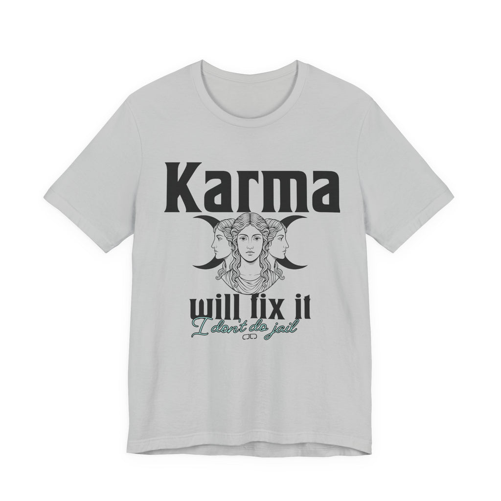 Karma Will Fix It, I Don't Do Jail Tee - Unisex Jersey Short Sleeve T-Shirt, Inspirational Shirt, Gift for Believers, Positive Vibe Apparel, Everyday Casual Wear