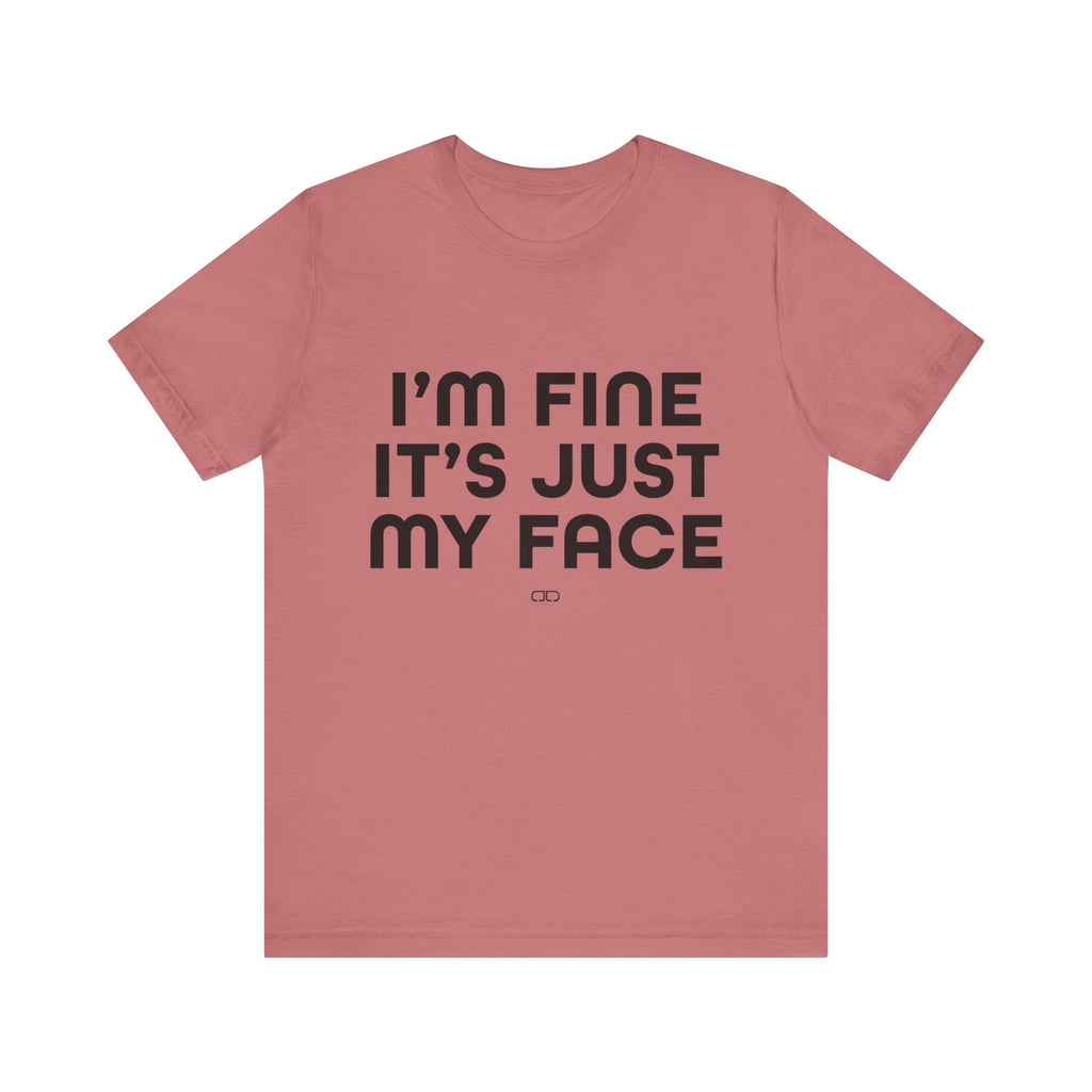 I'm Fine, It's Just My Face - Unisex Jersey Tee, Casual Tee, Funny Shirt, Gift for Friends, Everyday Wear, Humor Top