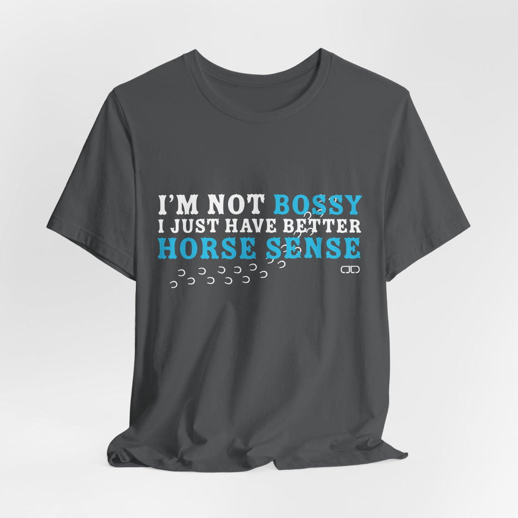 I’m Not Bossy I Just Have Better Horse Sense TShirt