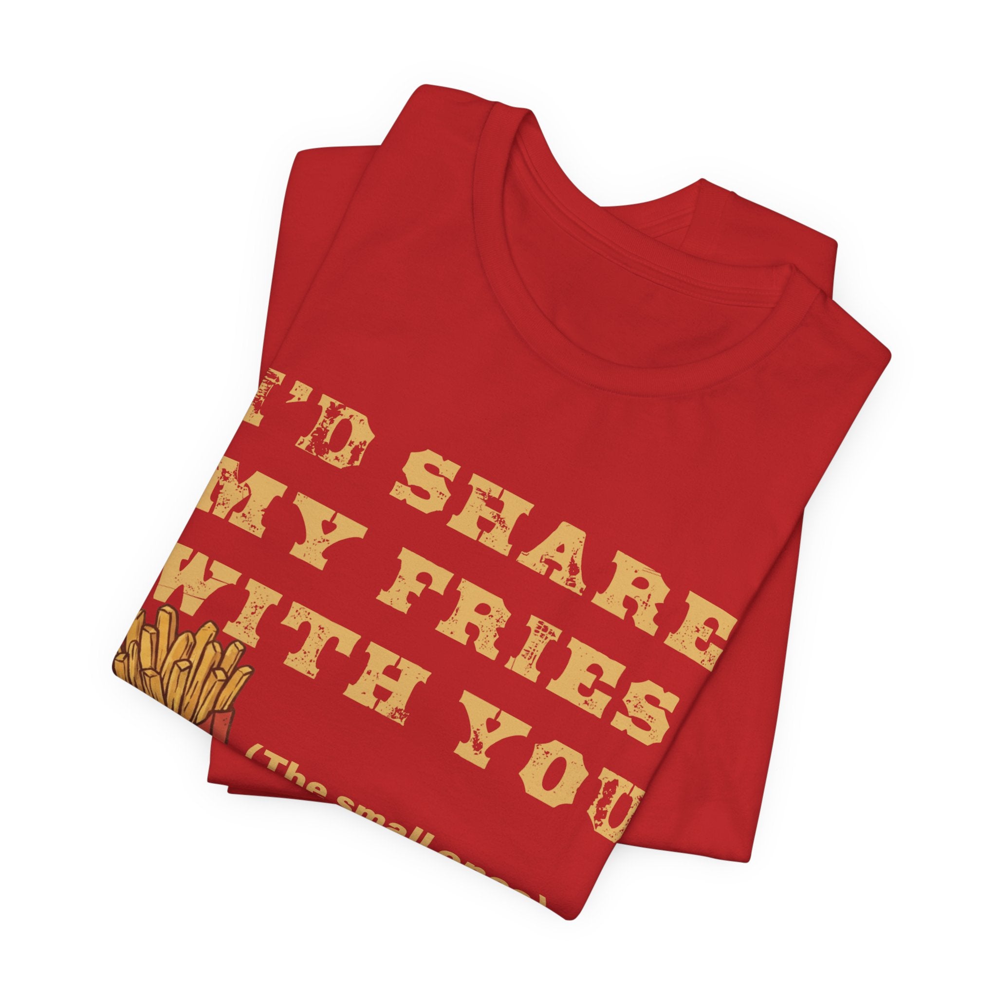 'I'd Share My Fries With You (The Small Ones)' T-Shirt