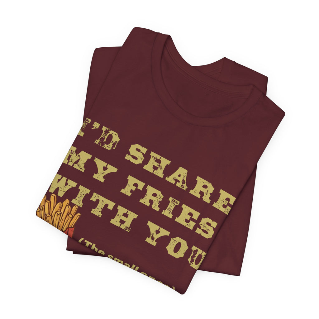 'I'd Share My Fries With You (The Small Ones)' T-Shirt