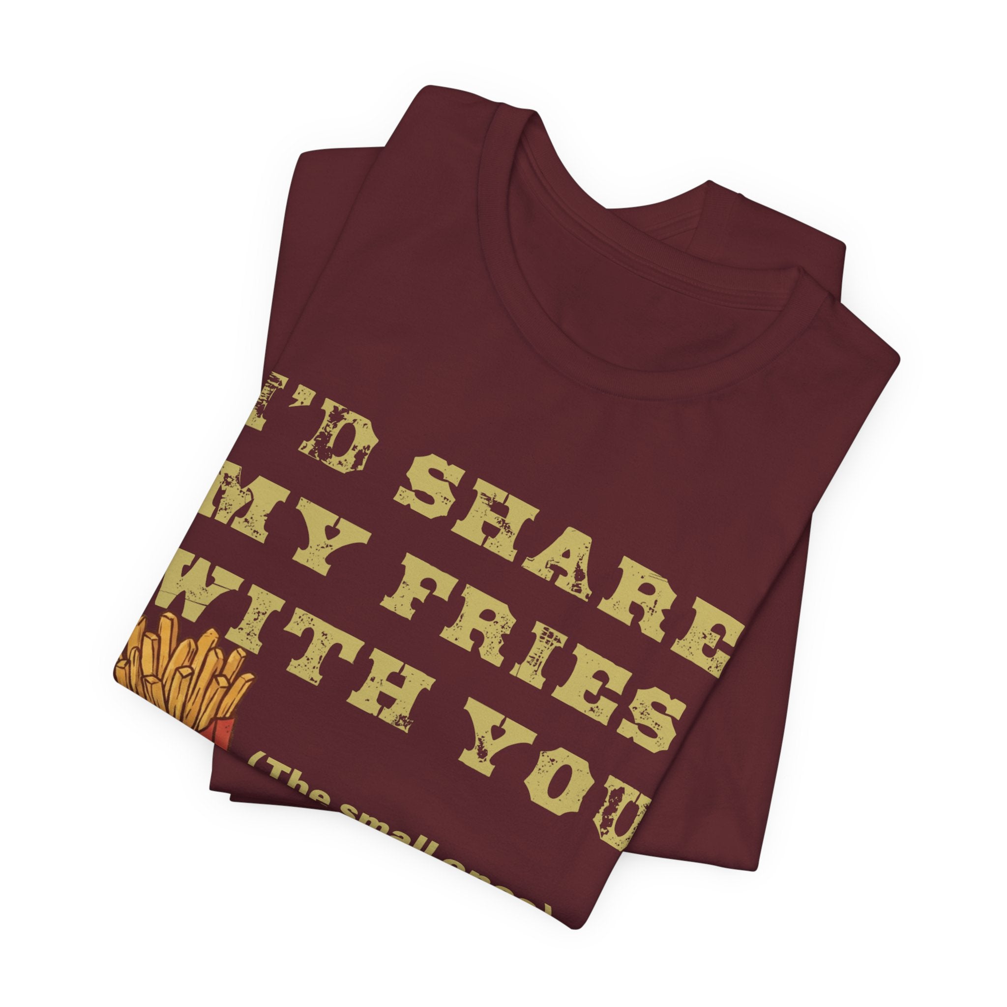 'I'd Share My Fries With You (The Small Ones)' T-Shirt