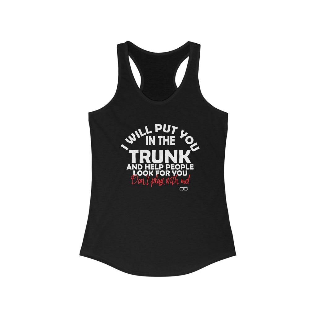 I Will Put You in the Trunk and Help People Look For You | Humorous Women's Racerback Tank Top, Funny Fitness Shirt, Gift for Her, Workout Tee, Casual Tank Top, Unique Gift Idea