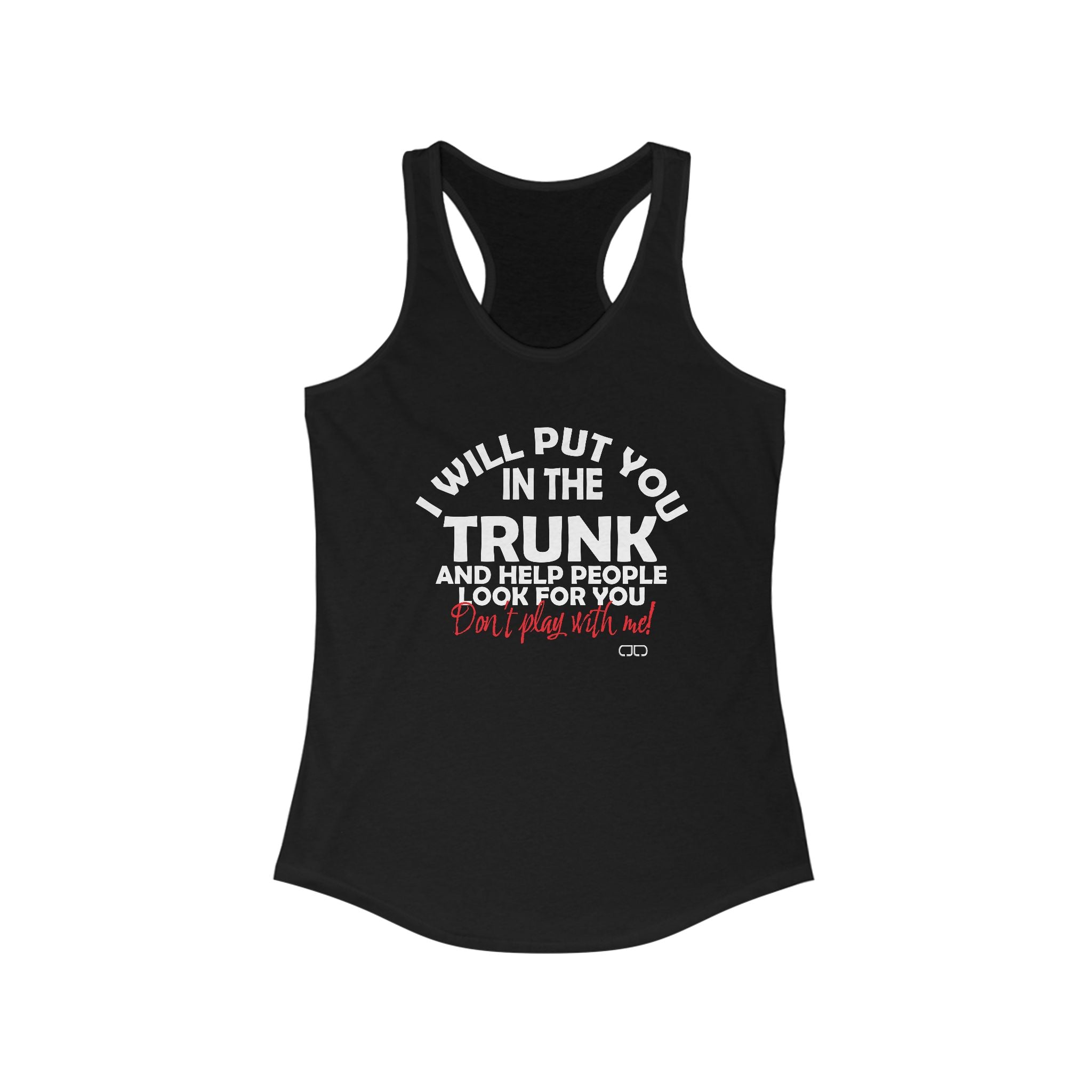 I Will Put You in the Trunk and Help People Look For You | Humorous Women's Racerback Tank Top, Funny Fitness Shirt, Gift for Her, Workout Tee, Casual Tank Top, Unique Gift Idea