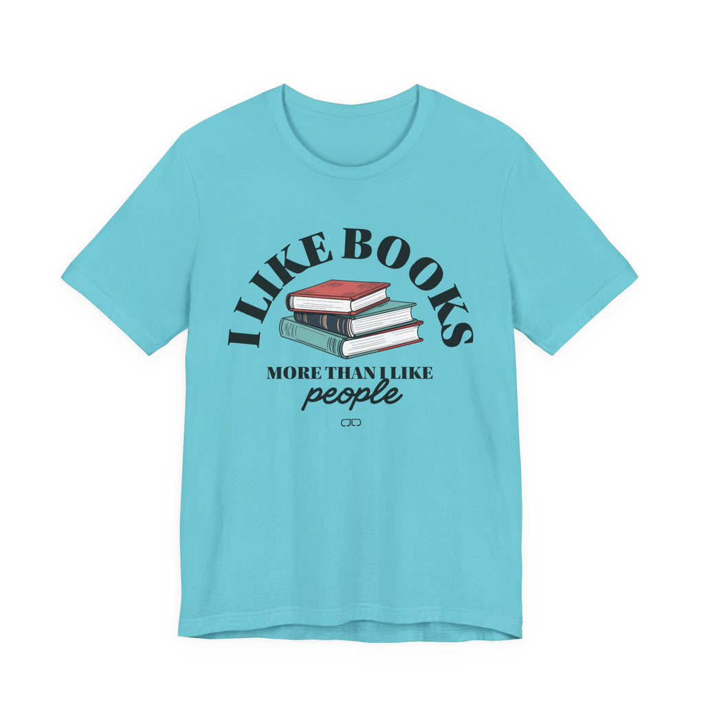 I Like Books More Than People - Perfect for Readers, Gifts for Bookworms, Literary Tee, Bookish Apparel,