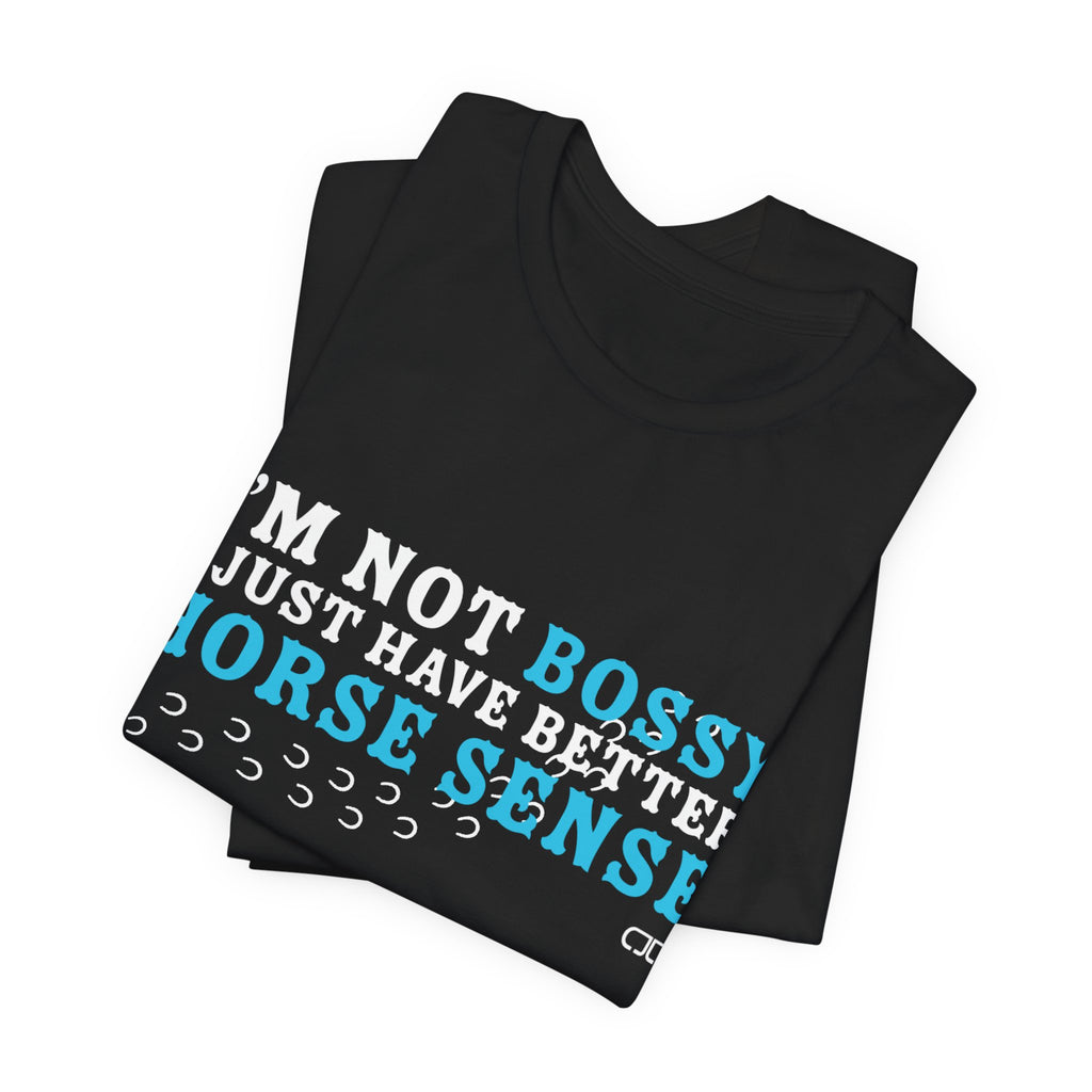 I’m Not Bossy I Just Have Better Horse Sense TShirt