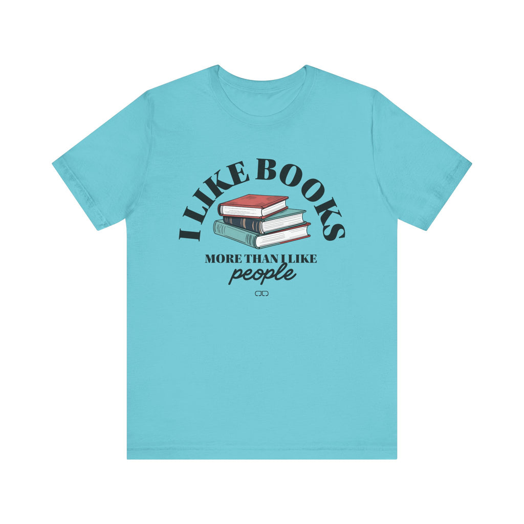 I Like Books More Than People - Perfect for Readers, Gifts for Bookworms, Literary Tee, Bookish Apparel,