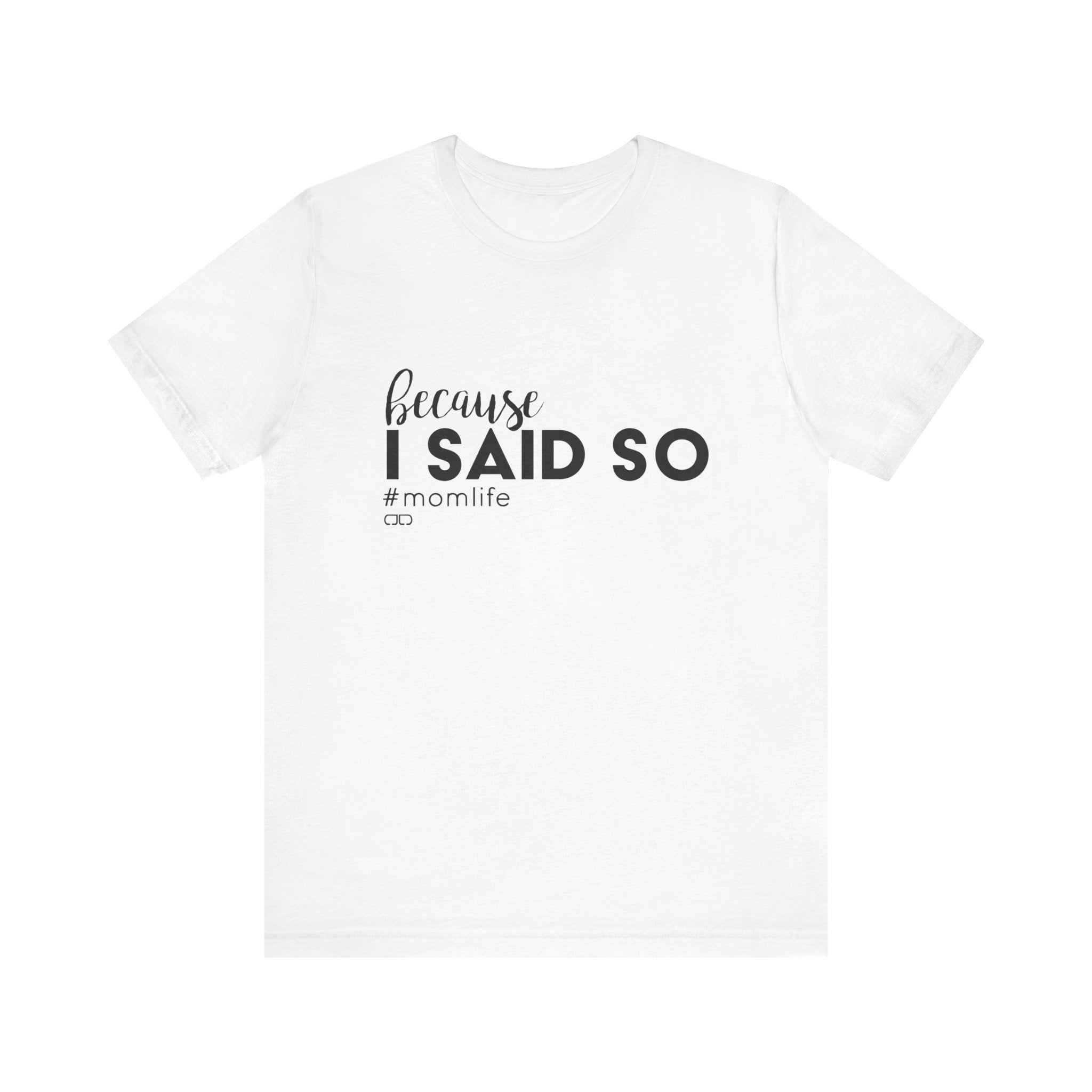 "Because I Said So" #MomLife | Funny Mom T-Shirt, Gift for Moms, Family T-Shirt, Casual Wear