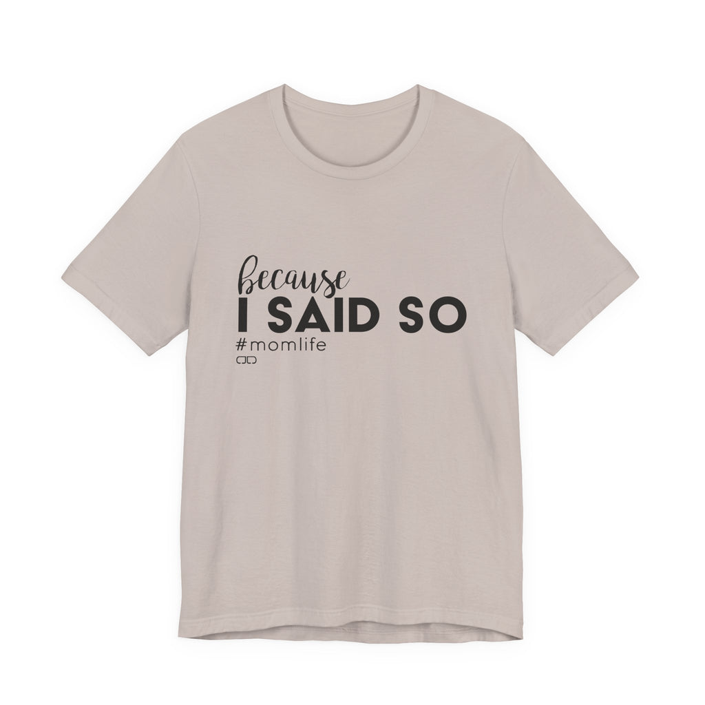 "Because I Said So" #MomLife | Funny Mom T-Shirt, Gift for Moms, Family T-Shirt, Casual Wear