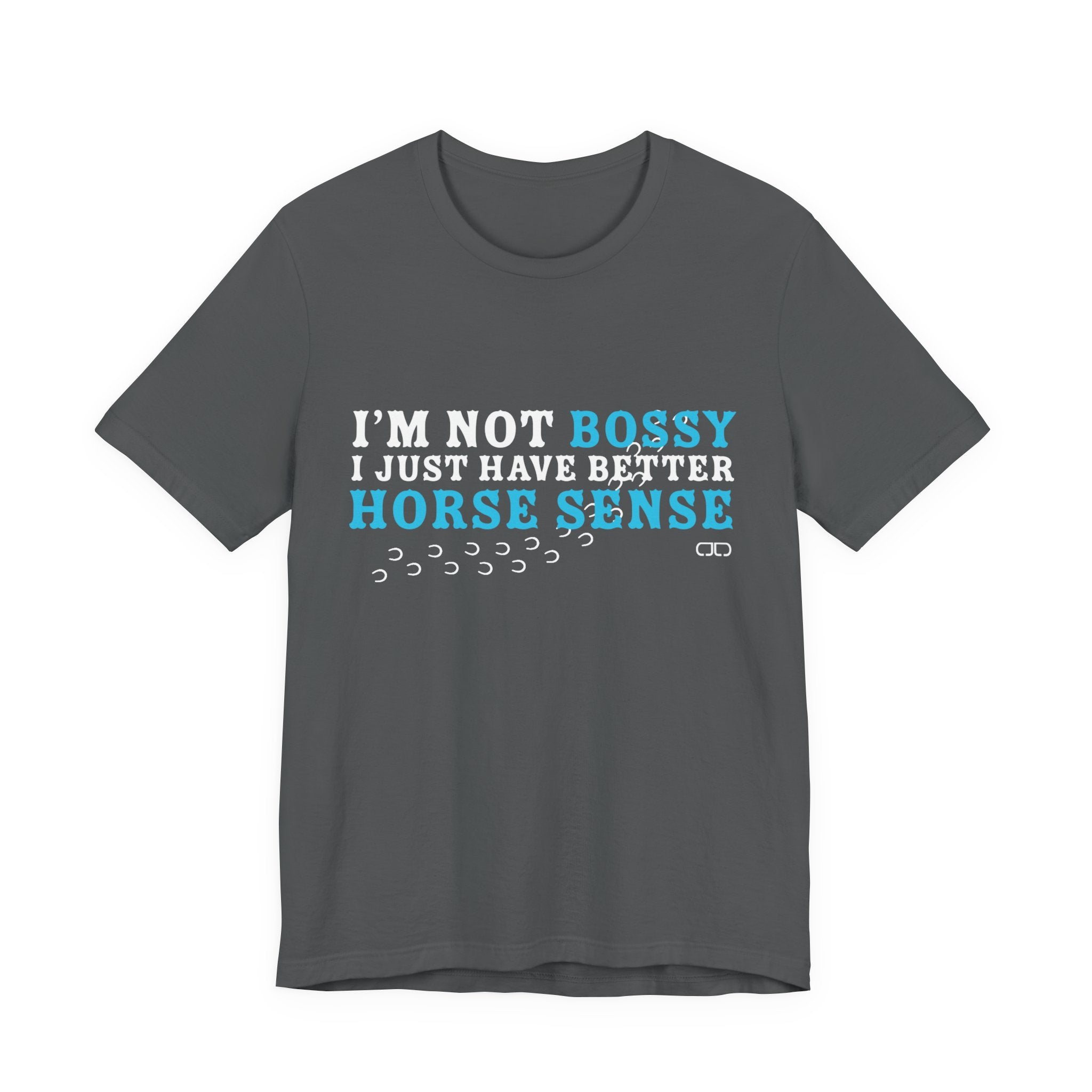 I’m Not Bossy I Just Have Better Horse Sense TShirt