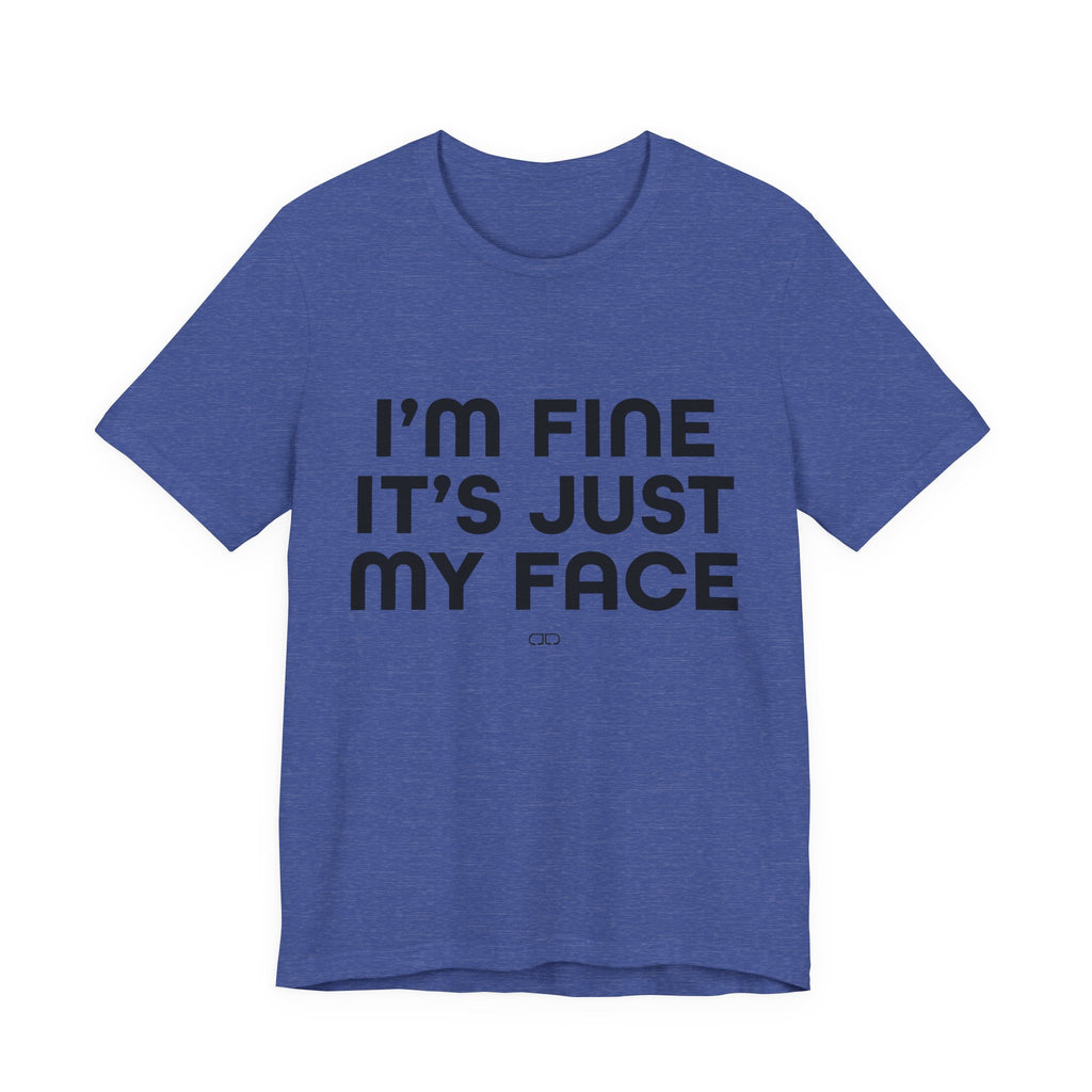 I'm Fine, It's Just My Face - Unisex Jersey Tee, Casual Tee, Funny Shirt, Gift for Friends, Everyday Wear, Humor Top