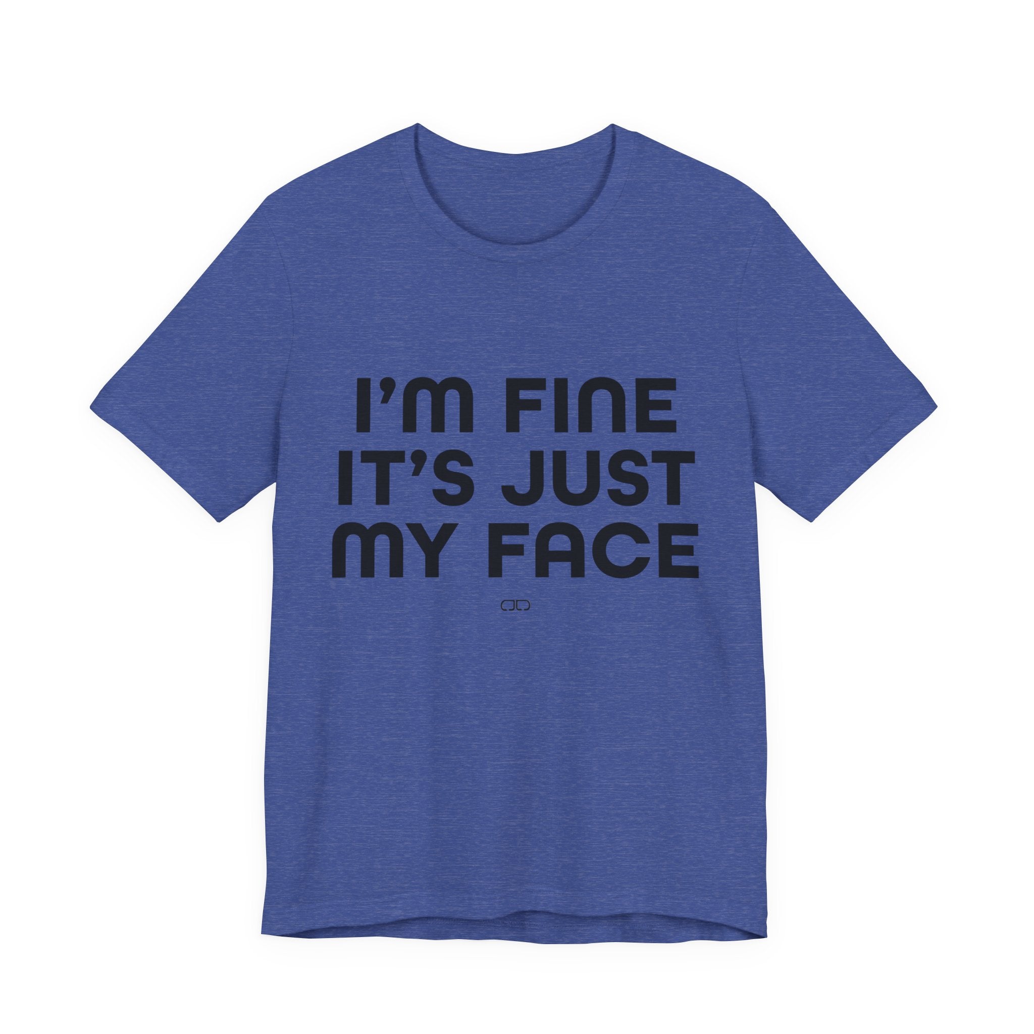 I'm Fine, It's Just My Face - Unisex Jersey Tee, Casual Tee, Funny Shirt, Gift for Friends, Everyday Wear, Humor Top