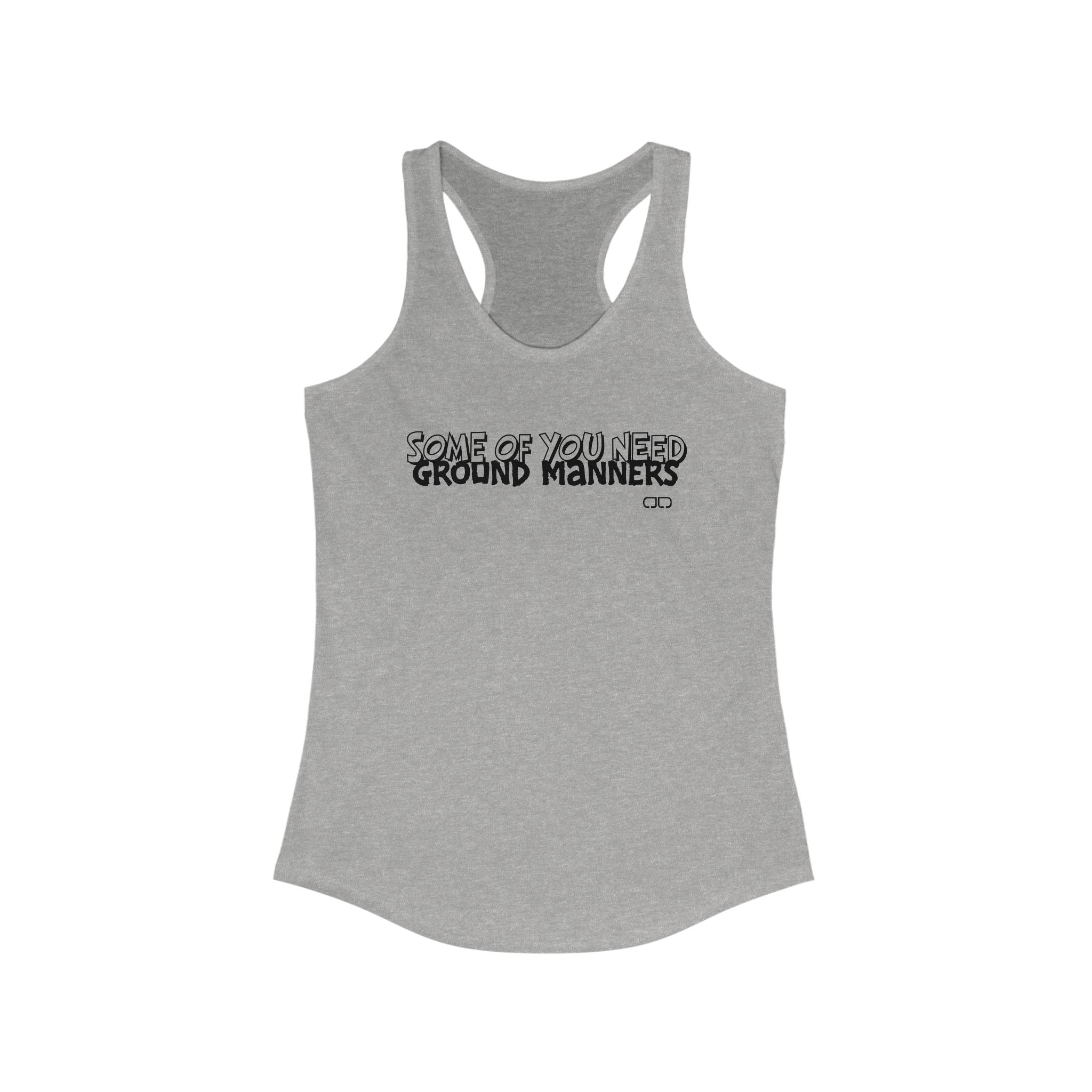 Some of You Need Ground Manners - Women's Funny Racerback Tank Top - Ideal for Gym, Casual Wear, Gifts, Summer, Humor