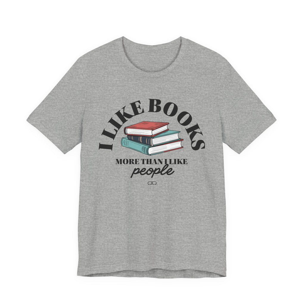 I Like Books More Than People - Perfect for Readers, Gifts for Bookworms, Literary Tee, Bookish Apparel,