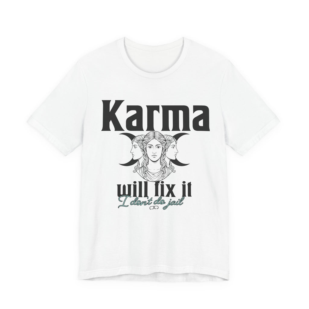 Karma Will Fix It, I Don't Do Jail Tee - Unisex Jersey Short Sleeve T-Shirt, Inspirational Shirt, Gift for Believers, Positive Vibe Apparel, Everyday Casual Wear