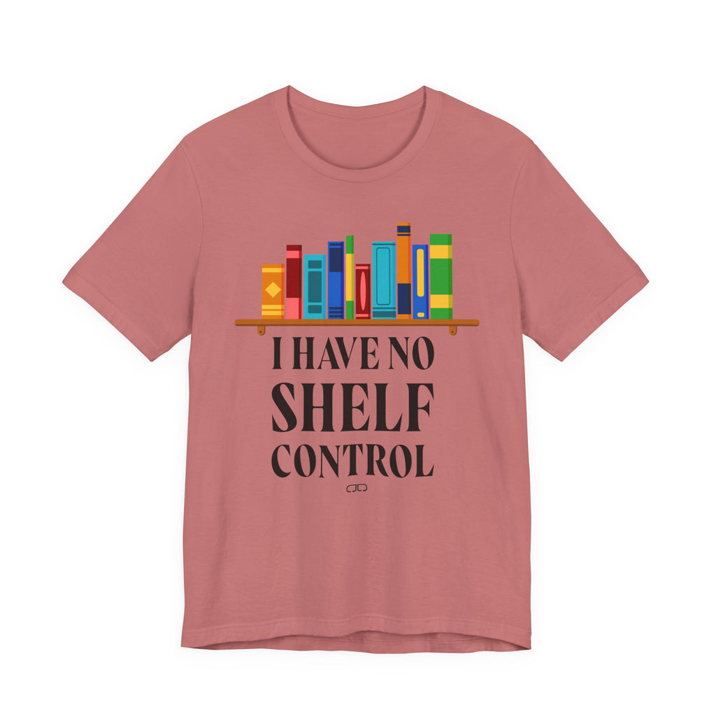 I Have No Shelf Control, Unisex T-Shirt for Readers, Gift for Bookworms, Fun Literary Shirt, Book Lovers Tee