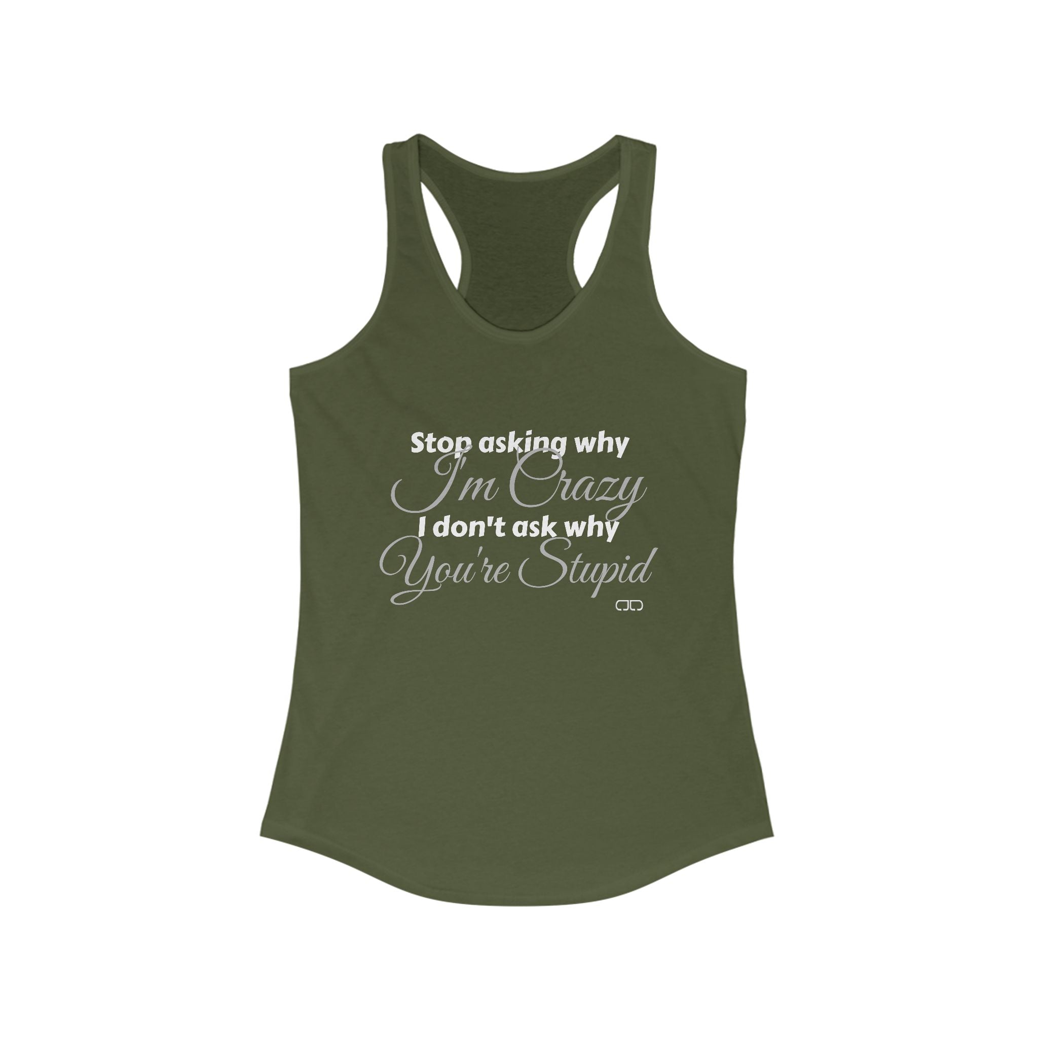 "Stop Asking Why I'm Crazy - I Don't Ask Why You're Stupid" - Funny Women's Racerback Tank Top - Ideal for Casual Wear, Workout, Gifts