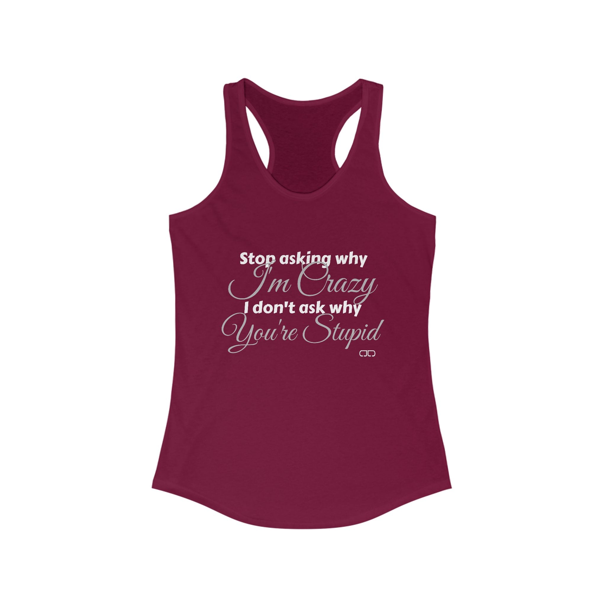 "Stop Asking Why I'm Crazy - I Don't Ask Why You're Stupid" - Funny Women's Racerback Tank Top - Ideal for Casual Wear, Workout, Gifts