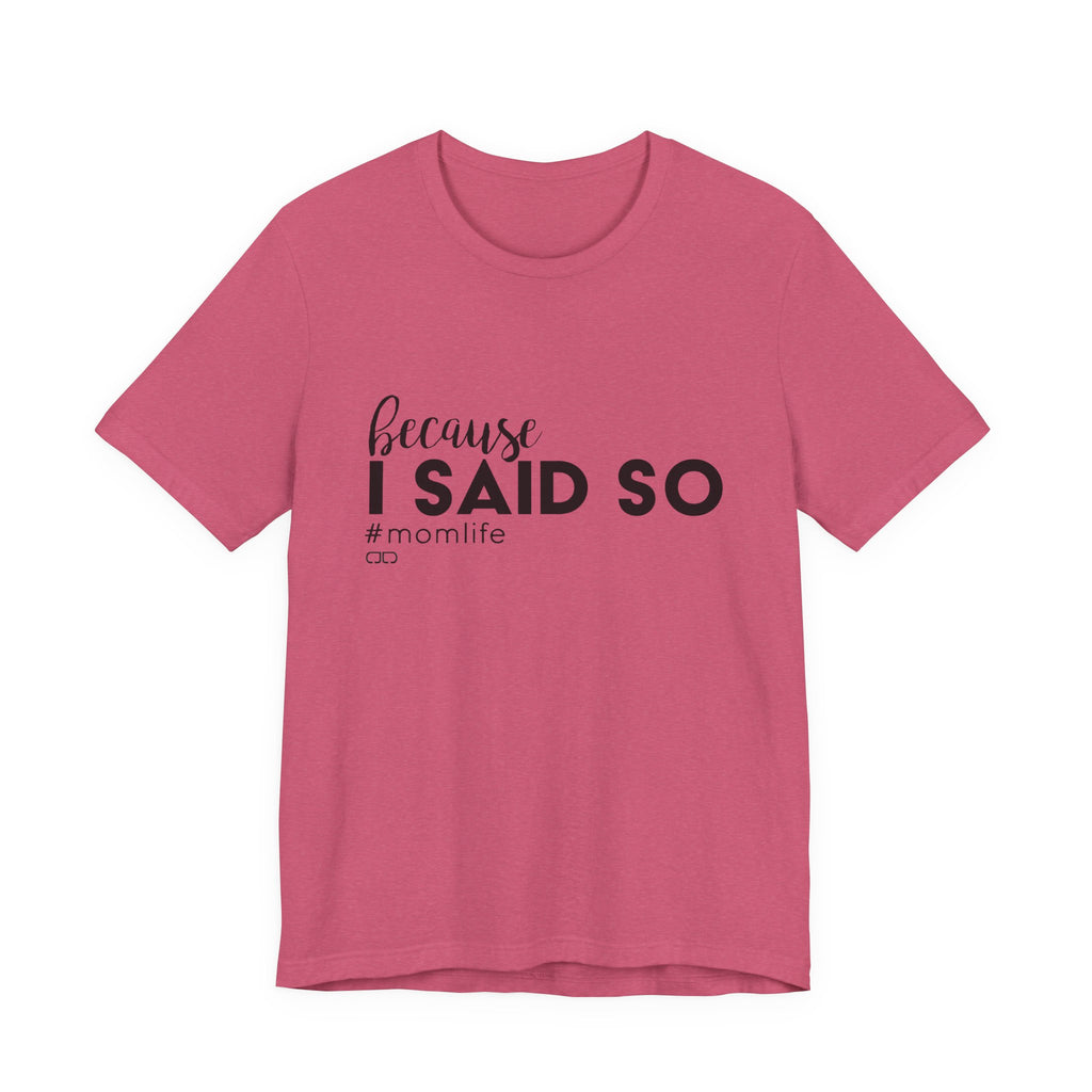 "Because I Said So" #MomLife | Funny Mom T-Shirt, Gift for Moms, Family T-Shirt, Casual Wear
