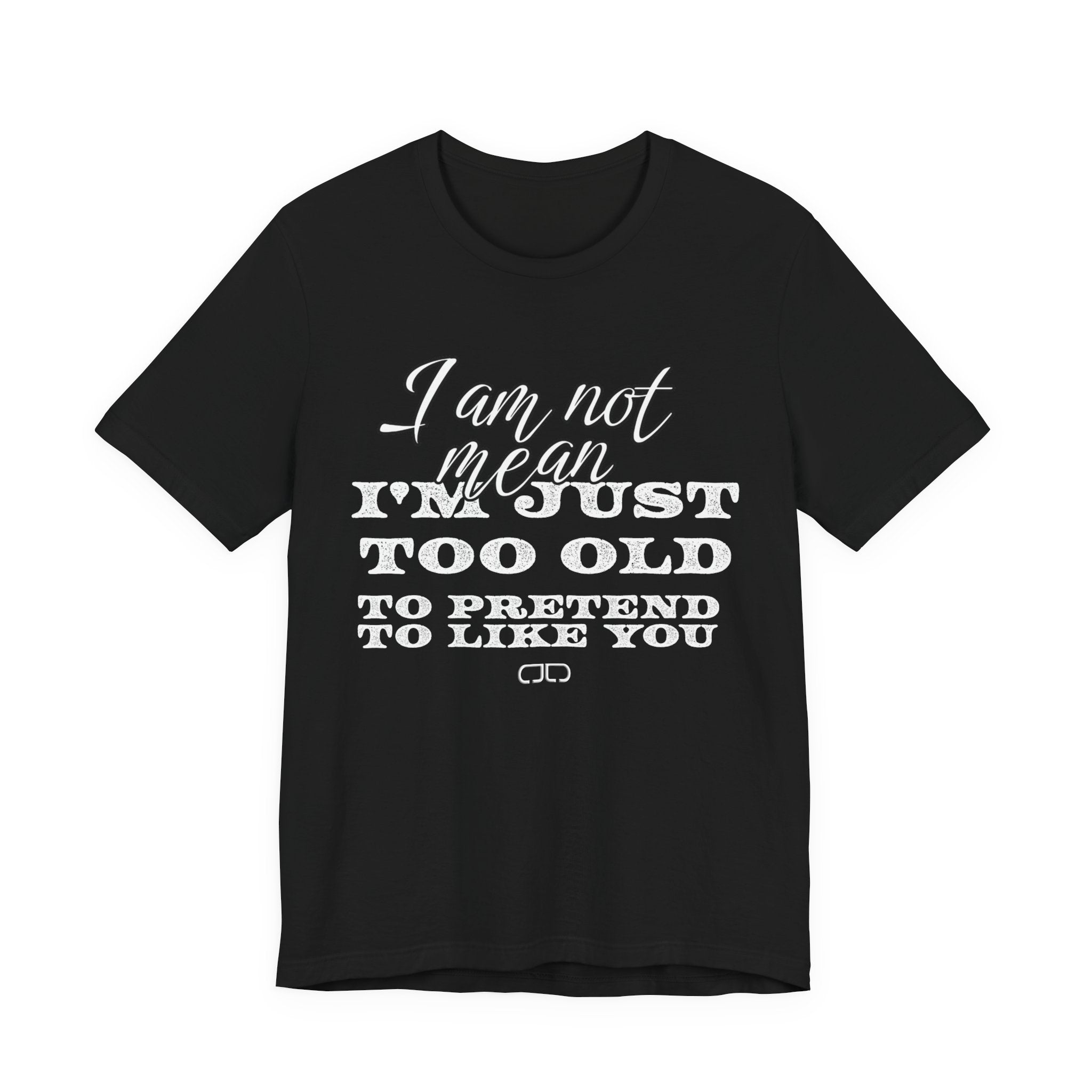 I Am Not Mean, I’m Just Too old to Pretend to Like You tshirt
