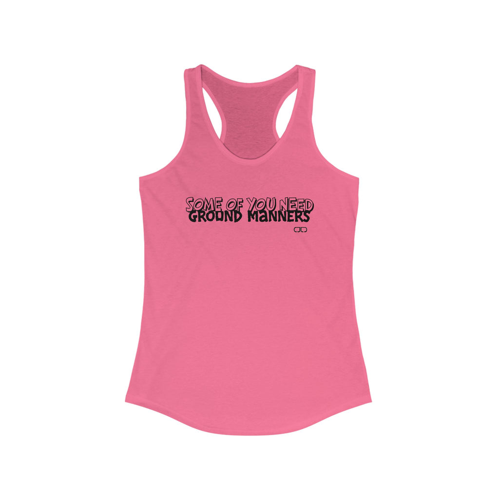 Some of You Need Ground Manners - Women's Funny Racerback Tank Top - Ideal for Gym, Casual Wear, Gifts, Summer, Humor