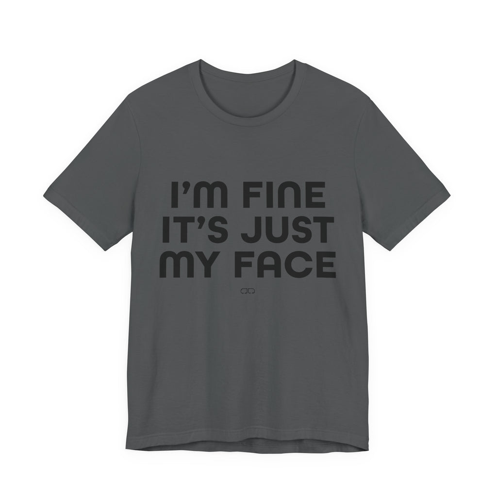 I'm Fine, It's Just My Face - Unisex Jersey Tee, Casual Tee, Funny Shirt, Gift for Friends, Everyday Wear, Humor Top