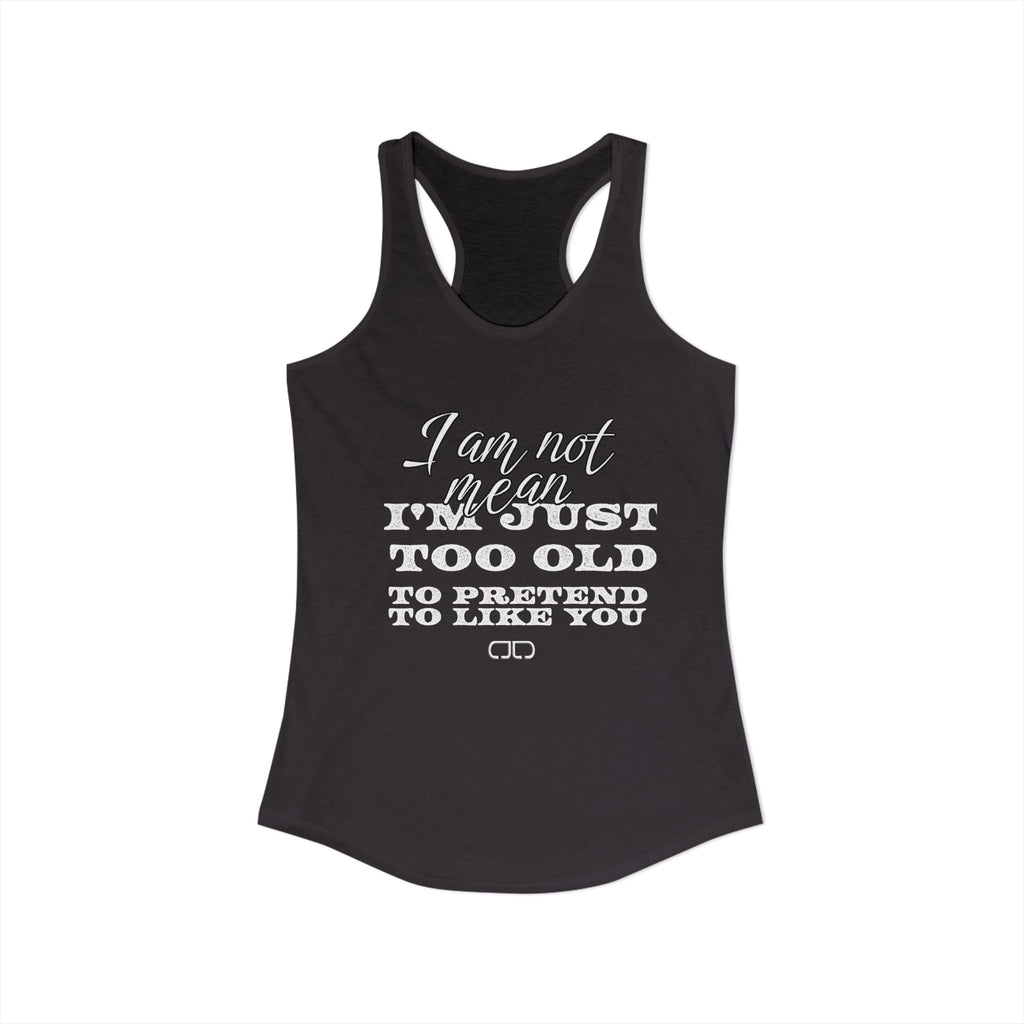 I'm not mean, I am just too old to pretend to like you tanktop