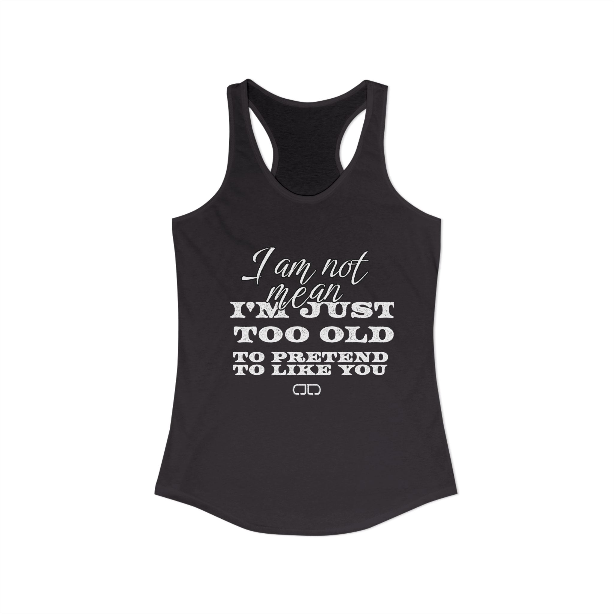 I'm not mean, I am just too old to pretend to like you tanktop
